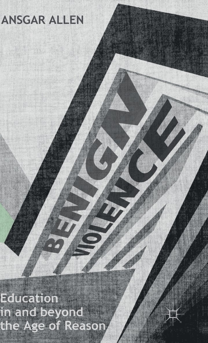 Ansgar Allen - Benign Violence: Education in and beyond the Age of Reason, Inbunden