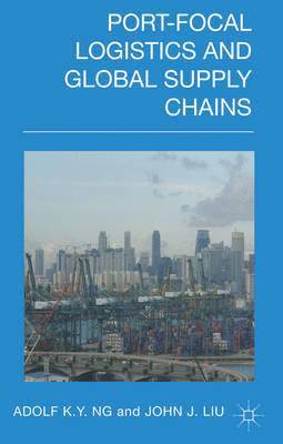 A. Ng, John Liu, Adolf K. y. Ng, John J. Liu - Port-Focal Logistics and Global Supply Chains, Inbunden