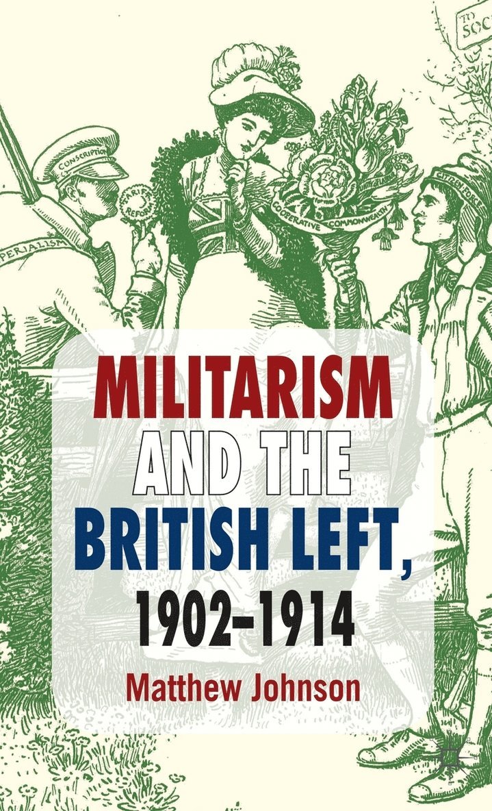 M. Johnson, Matthew Johnson - Militarism and the British Left, 1902-1914, Inbunden