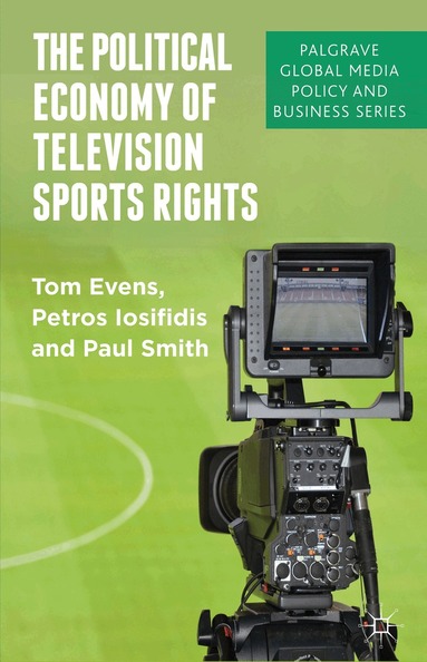 T. Evens, P. Iosifidis, P. Smith - Political Economy of Television Sports Rights, Inbunden
