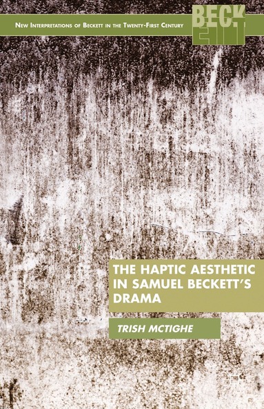 P. McTighe - Haptic Aesthetic in Samuel Beckett’s Drama, Inbunden