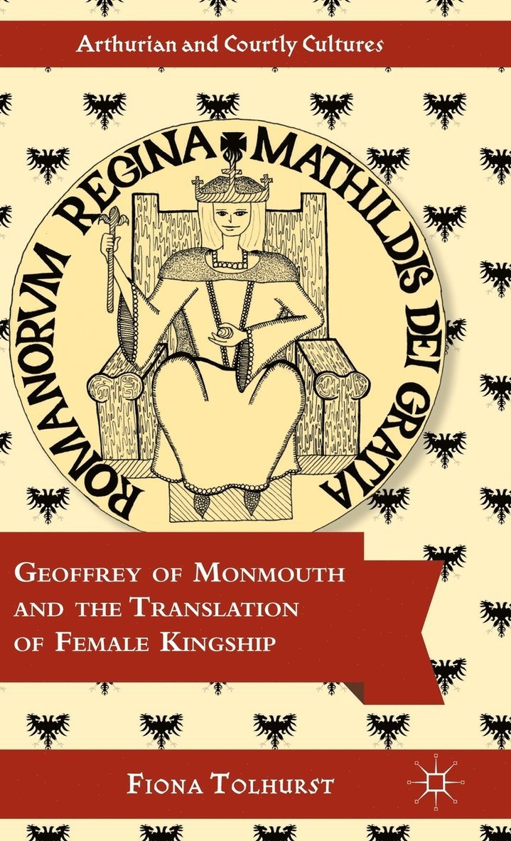 F. Tolhurst, Fiona Tolhurst - Geoffrey of Monmouth and the Translation of Female Kingship, Inbunden