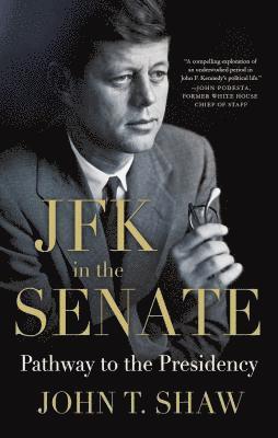 John T Shaw, John T. Shaw - JFK in the Senate: Pathway to the Presidency, Häftad