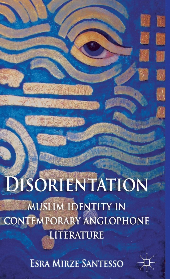 Disorientation: Muslim Identity in Contemporary Anglophone Literature