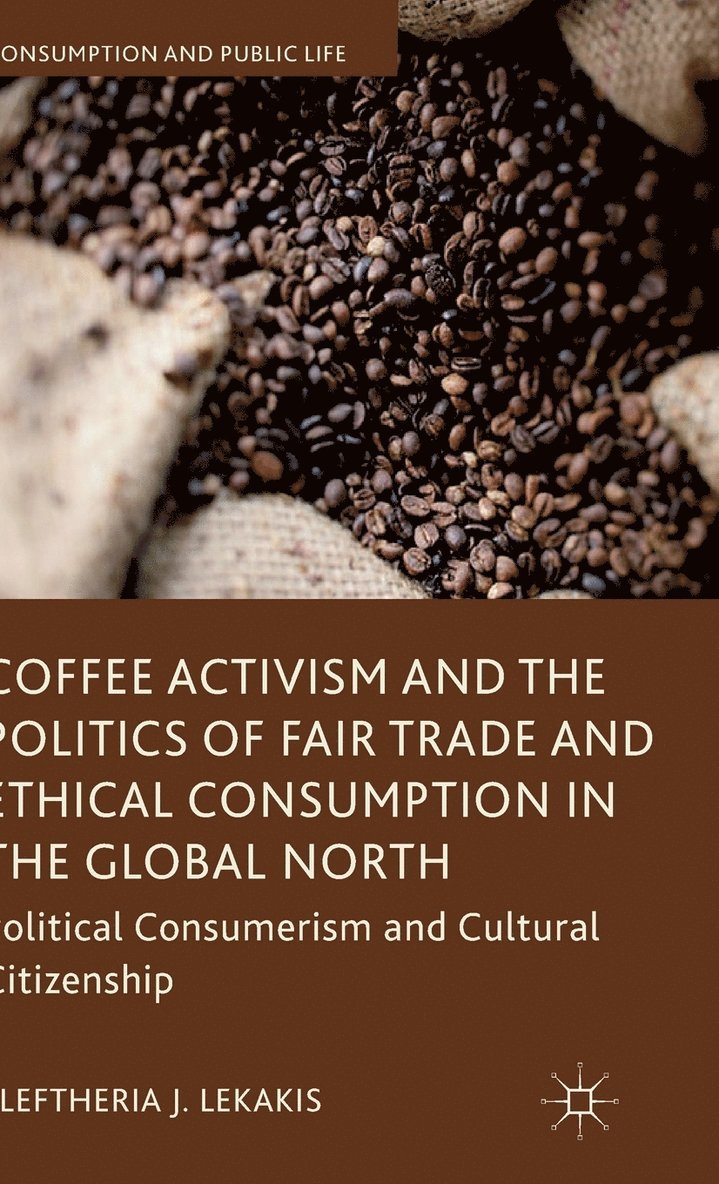 Eleftheria J. Lekakis, Eleftheria Lekakis, Eleftheria J Lekakis - Coffee Activism and the Politics of Fair Trade and Ethical Consumption in the Global North, Inbunden