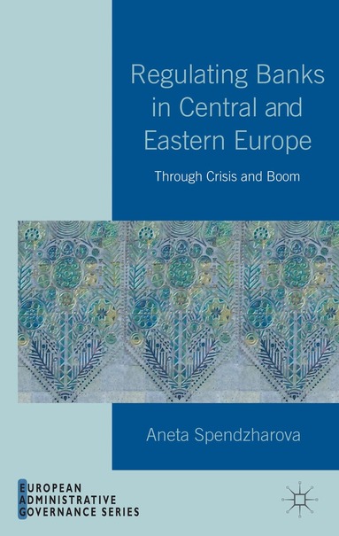 A. Spendzharova - Regulating Banks in Central and Eastern Europe, Inbunden