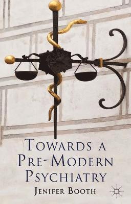J. Booth, Jenifer Booth, Booth - Towards A Pre-Modern Psychiatry, Inbunden