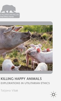 bokomslag Killing Happy Animals: Explorations in Utilitarian Ethics