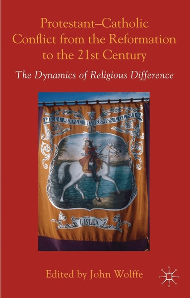 John Wolffe, John Wolffe - Protestant-Catholic Conflict from the Reformation to the 21st Century, Inbunden