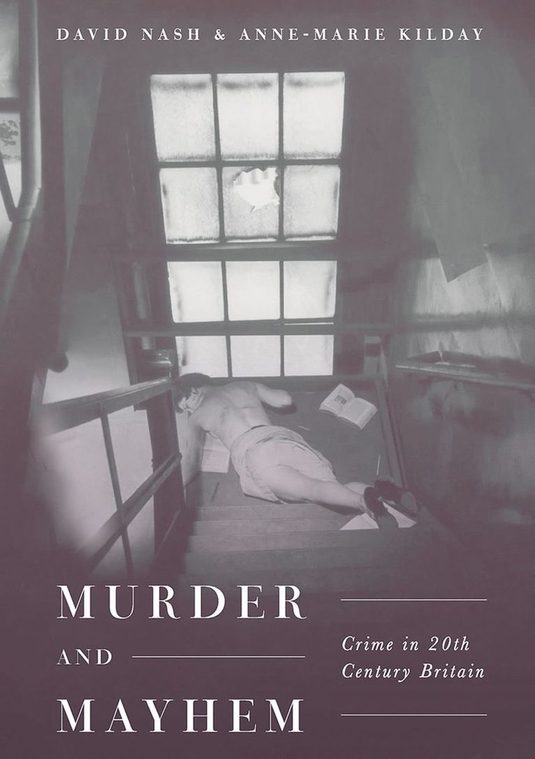 David Nash, Anne-Marie Kilday, UK) Nash, Professor David (Department of History, Oxford Brookes University, UK) Kilday, Anne-Marie (Oxford Brookes University - Murder and Mayhem, Inbunden
