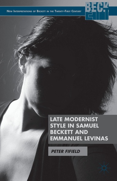 P. Fifield - Late Modernist Style in Samuel Beckett and Emmanuel Levinas, Inbunden