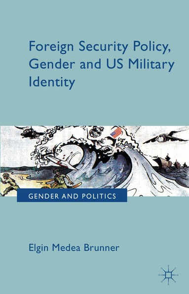 E. Brunner - Foreign Security Policy, Gender, and US Military Identity, Inbunden