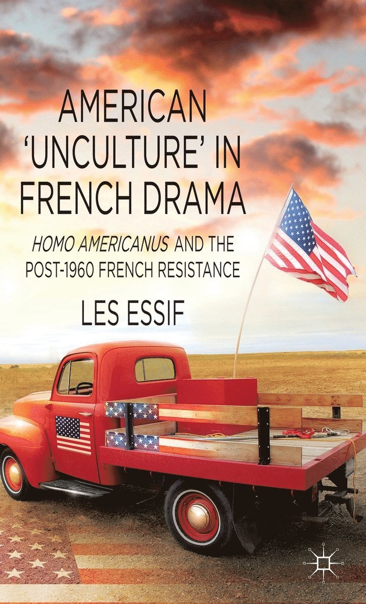 Les Essif - American ‘Unculture’ in French Drama, Inbunden