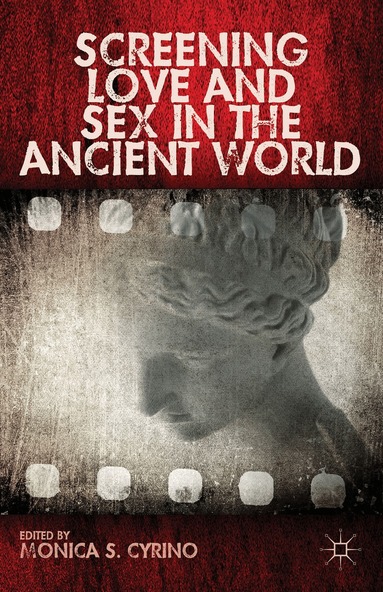Monica S. Cyrino, Monica S. Cyrino - Screening Love and Sex in the Ancient World, Inbunden