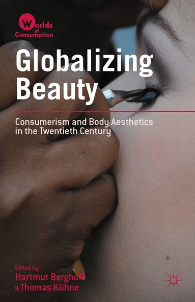 Hartmut Berghoff, T. Kühne - Globalizing Beauty, Inbunden