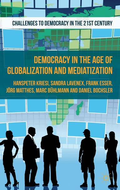H. Kriesi, D. Bochsler, J. Matthes, S. Lavenex, M. Bühlmann, F. Esser - Democracy in the Age of Globalization and Mediatization, Häftad