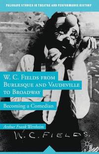 bokomslag W. C. Fields from Burlesque and Vaudeville to Broadway