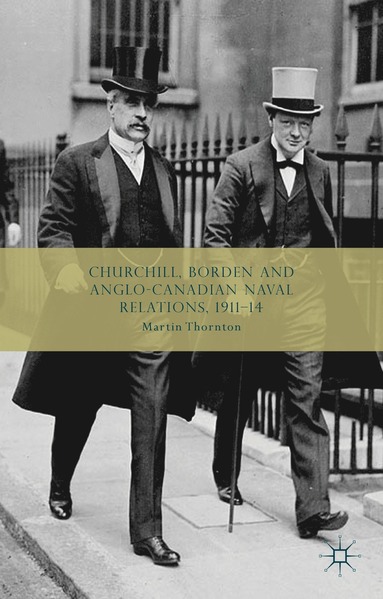 bokomslag Churchill, Borden and Anglo-Canadian Naval Relations, 1911-14