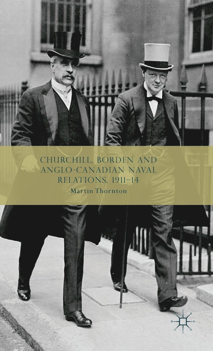 Churchill, Borden and Anglo-Canadian Naval Relations, 1911-14 1