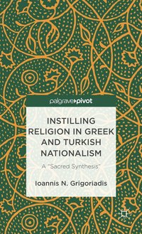 bokomslag Instilling Religion in Greek and Turkish Nationalism: A Sacred Synthesis