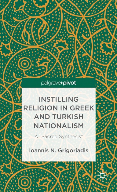 bokomslag Instilling Religion in Greek and Turkish Nationalism: A Sacred Synthesis