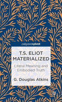 bokomslag T.S. Eliot Materialized: Literal Meaning and Embodied Truth