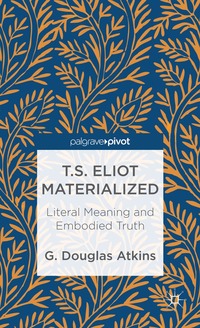 bokomslag T.S. Eliot Materialized: Literal Meaning and Embodied Truth