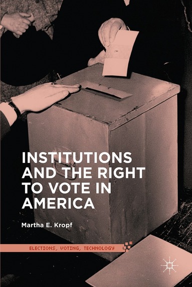 Martha E. Kropf - Institutions and the Right to Vote in America, Inbunden
