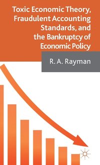 bokomslag Toxic Economic Theory, Fraudulent Accounting Standards, and the Bankruptcy of Economic Policy