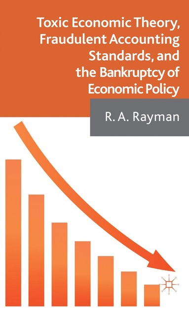 bokomslag Toxic Economic Theory, Fraudulent Accounting Standards, and the Bankruptcy of Economic Policy