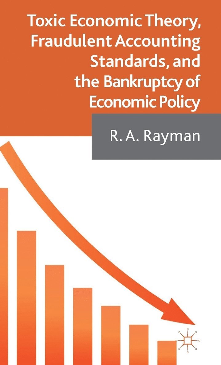 Toxic Economic Theory, Fraudulent Accounting Standards, and the Bankruptcy of Economic Policy 1
