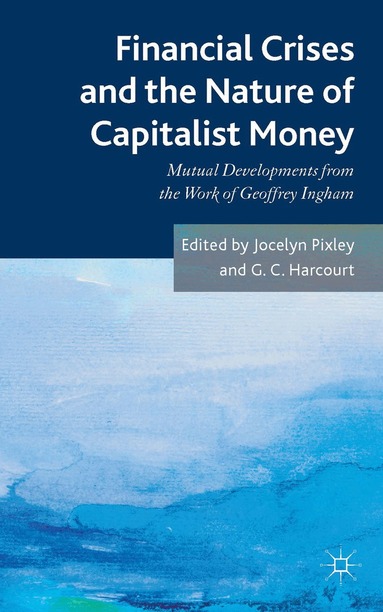 Jocelyn Pixley, G. Harcourt - Financial crises and the nature of capitalist money, Inbunden