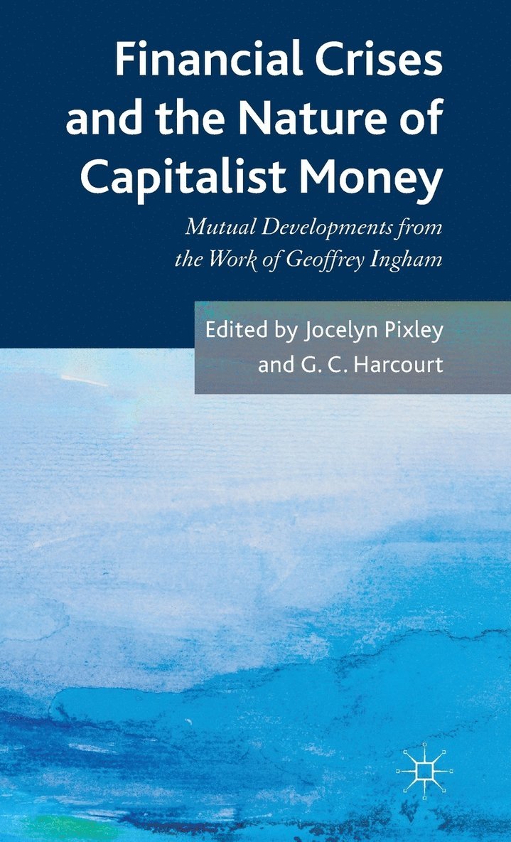 Jocelyn Pixley, G. Harcourt, Jocelyn Pixley, G. C. Harcourt - Financial crises and the nature of capitalist money, Inbunden