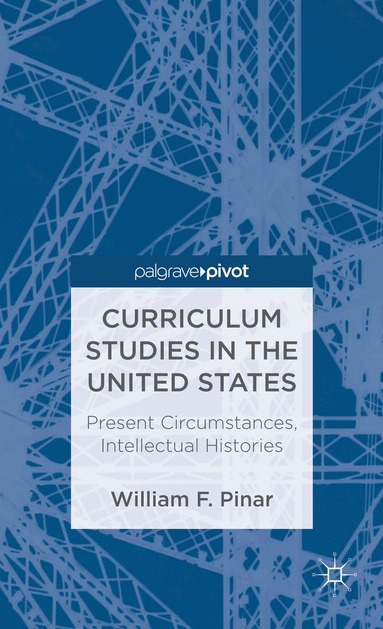 bokomslag Curriculum Studies in the United States: Present Circumstances, Intellectual Histories