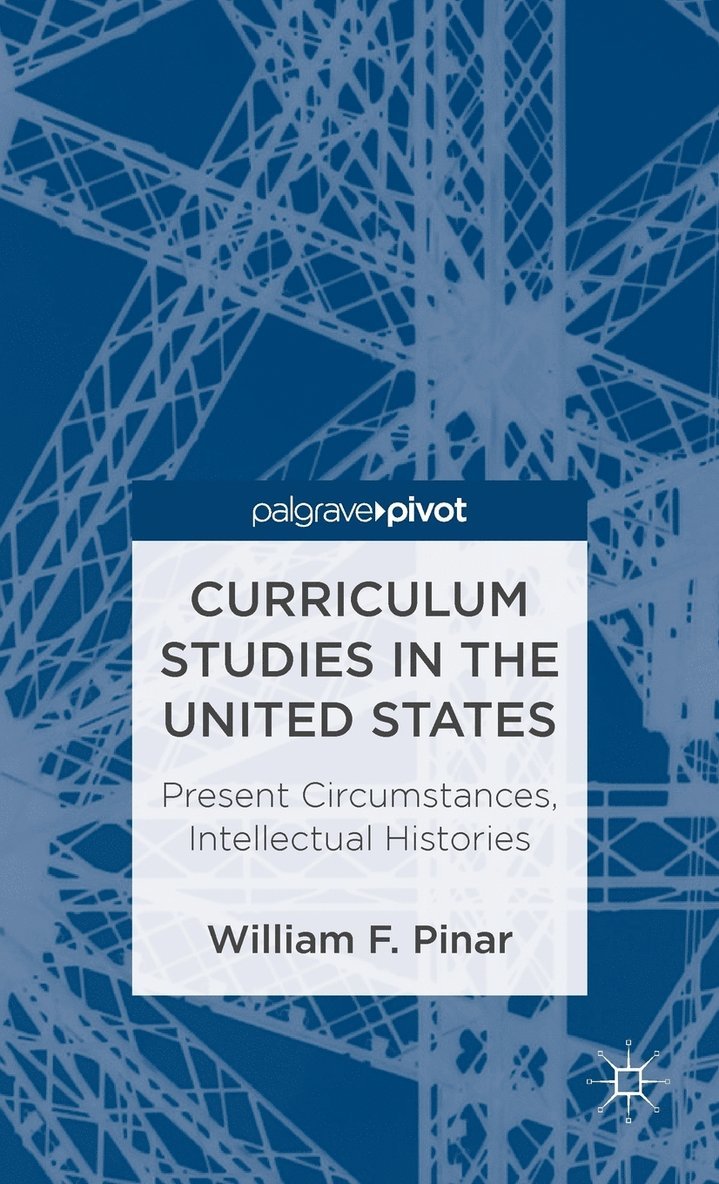 W. Pinar, William F. Pinar - Curriculum Studies in the United States: Present Circumstances, Intellectual Histories, Inbunden