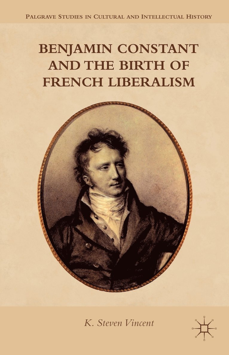 K. Steven Vincent, K Steven Vincent - Benjamin Constant and the Birth of French Liberalism, Häftad