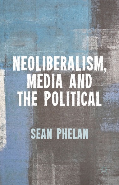 bokomslag Neoliberalism, Media and the Political