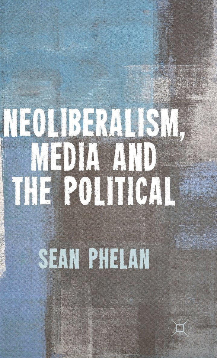 Neoliberalism, Media and the Political 1