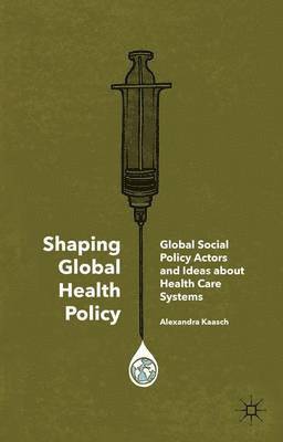 Alexandra Kaasch - Shaping Global Health Policy, Inbunden