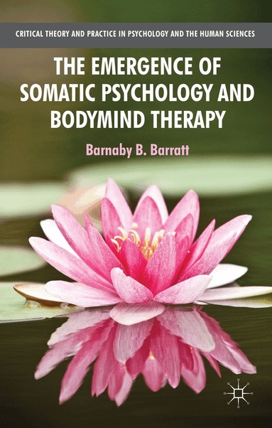 B. Barratt - Emergence of Somatic Psychology and Bodymind Therapy, Häftad