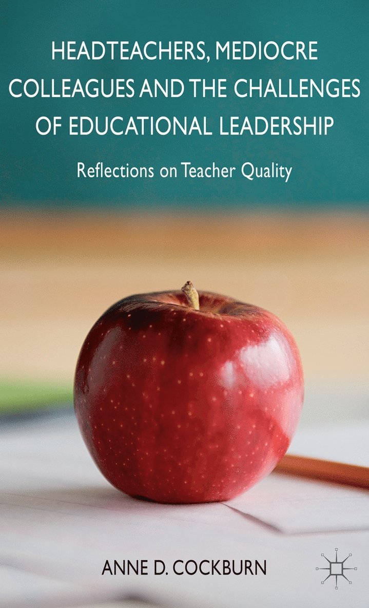 A. Cockburn, Anne D. Cockburn - Headteachers, Mediocre Colleagues and the Challenges of Educational Leadership, Inbunden