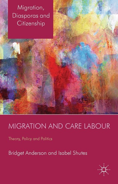 B. Anderson, I. Shutes - Migration and Care Labour, Inbunden