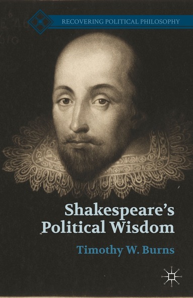 T. Burns - Shakespeare’s Political Wisdom, Inbunden