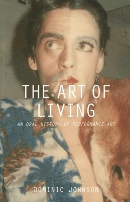 bokomslag The Art of Living: An Oral History of Performance Art