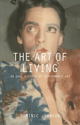 bokomslag The Art of Living: An Oral History of Performance Art
