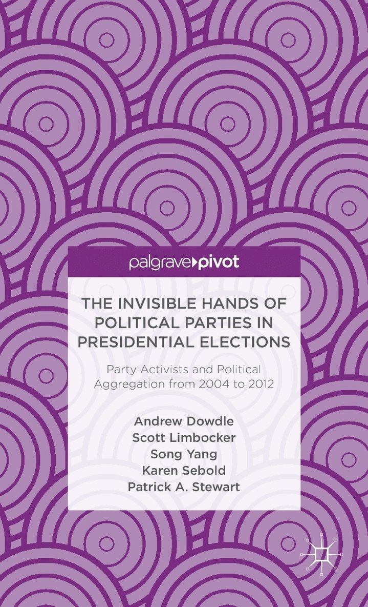 The Invisible Hands of Political Parties in Presidential Elections: Party Activists and Political Aggregation from 2004 to 2012 1