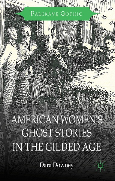 D. Downey - American Women's Ghost Stories in the Gilded Age, Inbunden
