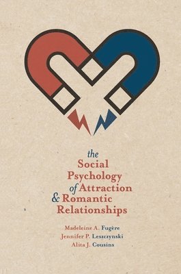 The Social Psychology of Attraction and Romantic Relationships 1