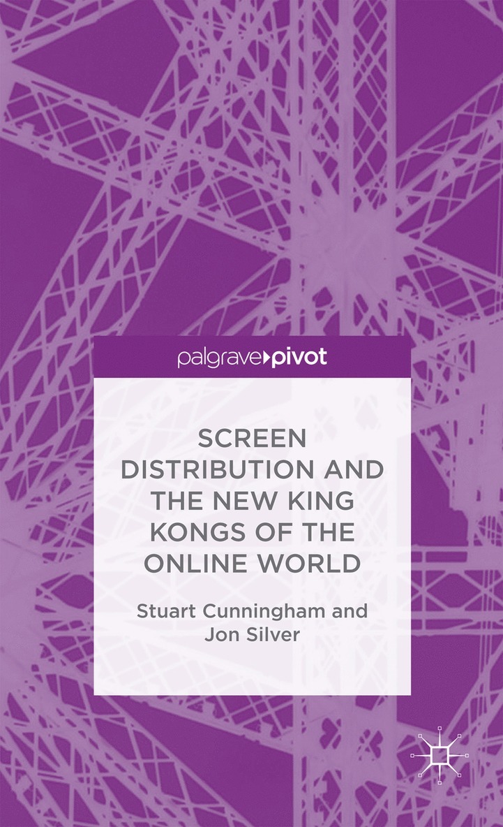 Stuart Cunningham, Jon Silver - Screen Distribution and the New King Kongs of the Online World, Inbunden