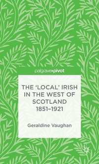 bokomslag The 'Local' Irish in the West of Scotland 1851-1921